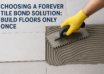 Choosing a Forever Tile Bond Solution: Build Floors Only Once