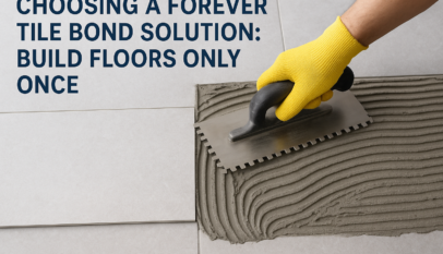Choosing a Forever Tile Bond Solution: Build Floors Only Once