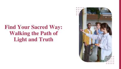 Find Your Sacred Way: Walking the Path of Light and Truth