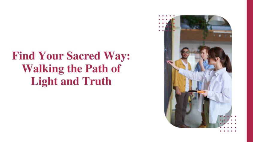 Find Your Sacred Way: Walking the Path of Light and Truth