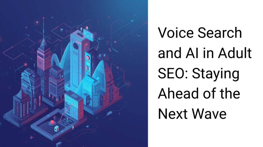 Voice Search and AI in Adult SEO: Staying Ahead of the Next Wave