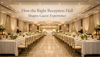 How the Right Reception Hall Shapes Guest Experience