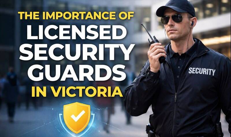 Why Licensed Security Guards Are Essential in Victoria